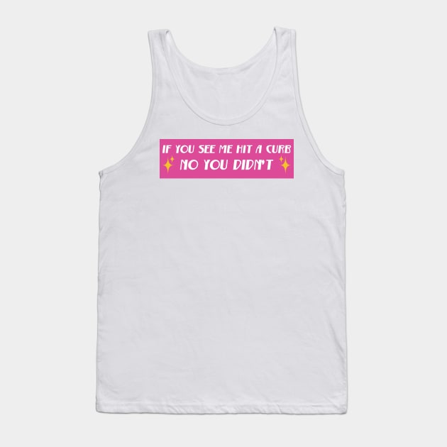 If You See Me Hit A Curb No You Didn't, Funny Genz Meme Bumper Tank Top by yass-art